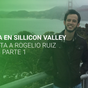La experiencia en Sillicon Valley de Rogelio Ruíz